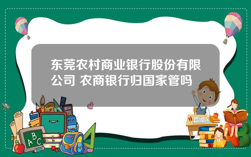 东莞农村商业银行股份有限公司 农商银行归国家管吗